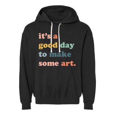 It's A Good Day To Make Art Artist Art Maker Art Lovers Garment-Dyed Fleece Hoodie