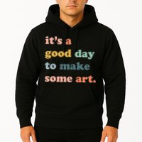 It's A Good Day To Make Art Artist Art Maker Art Lovers Hoodie