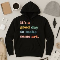 It's A Good Day To Make Art Artist Art Maker Art Lovers Hoodie
