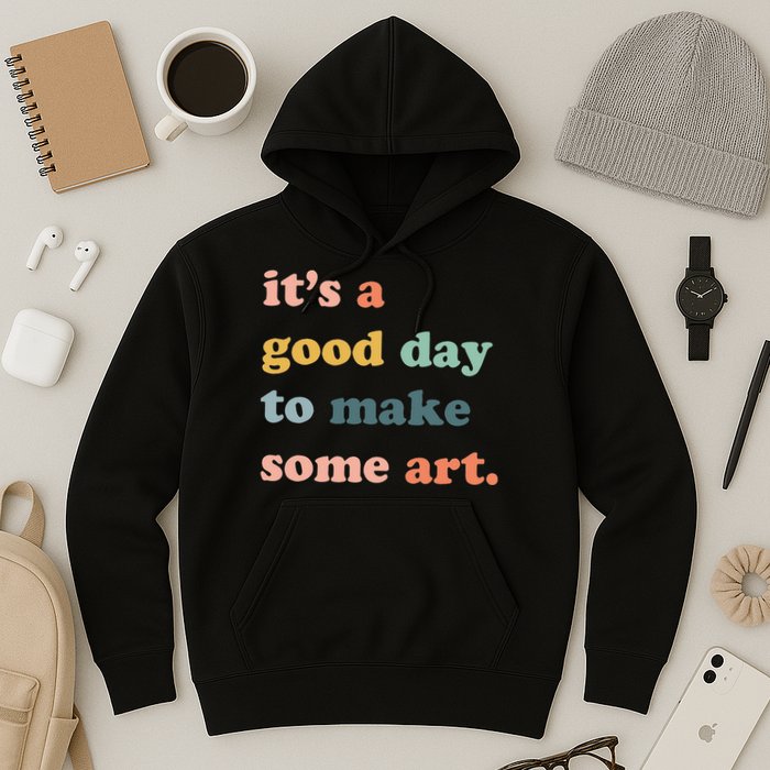 It's A Good Day To Make Art Artist Art Maker Art Lovers Hoodie