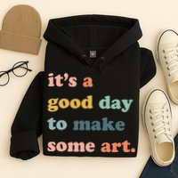 It's A Good Day To Make Art Artist Art Maker Art Lovers Hoodie