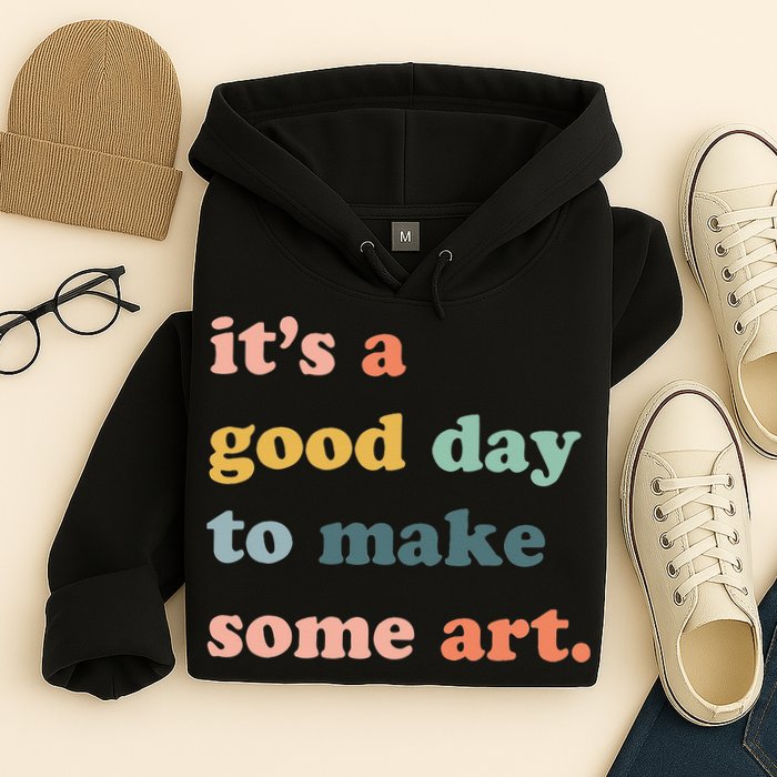 It's A Good Day To Make Art Artist Art Maker Art Lovers Hoodie