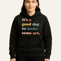 It's A Good Day To Make Art Artist Art Maker Art Lovers Hoodie