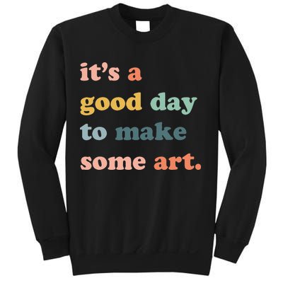 It's A Good Day To Make Art Artist Art Maker Art Lovers Sweatshirt