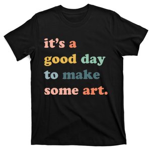 It's A Good Day To Make Art Artist Art Maker Art Lovers T-Shirt