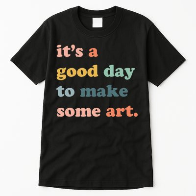 It's A Good Day To Make Art Artist Art Maker Art Lovers Tall T-Shirt