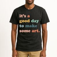 It's A Good Day To Make Art Artist Art Maker Art Lovers Tall T-Shirt
