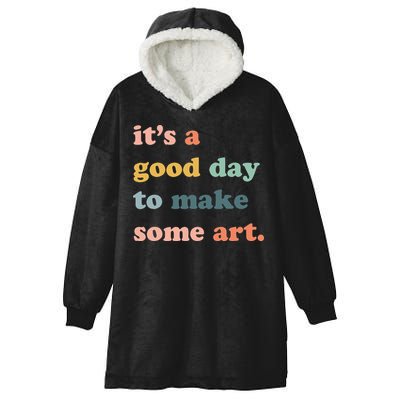It's A Good Day To Make Art Artist Art Maker Art Lovers Hooded Wearable Blanket