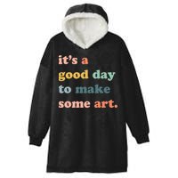 It's A Good Day To Make Art Artist Art Maker Art Lovers Hooded Wearable Blanket