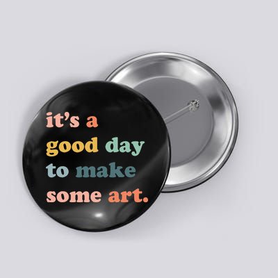 It's A Good Day To Make Art Artist Art Maker Art Lovers Button