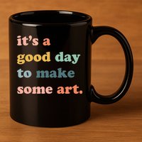 It's A Good Day To Make Art Artist Art Maker Art Lovers 11oz C Handle Ceramic Mug
