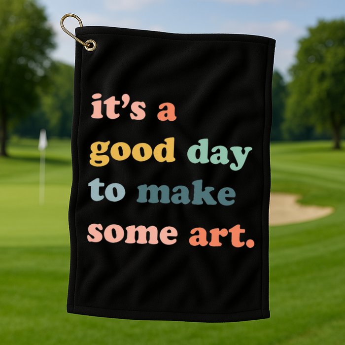 It's A Good Day To Make Art Artist Art Maker Art Lovers Golf Towel