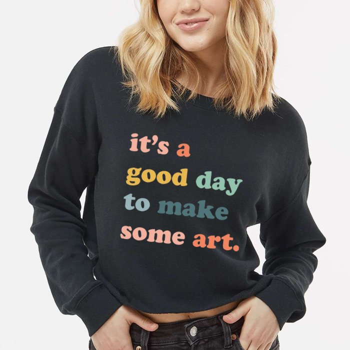 It's A Good Day To Make Art Artist Art Maker Art Lovers Cropped Pullover Crew