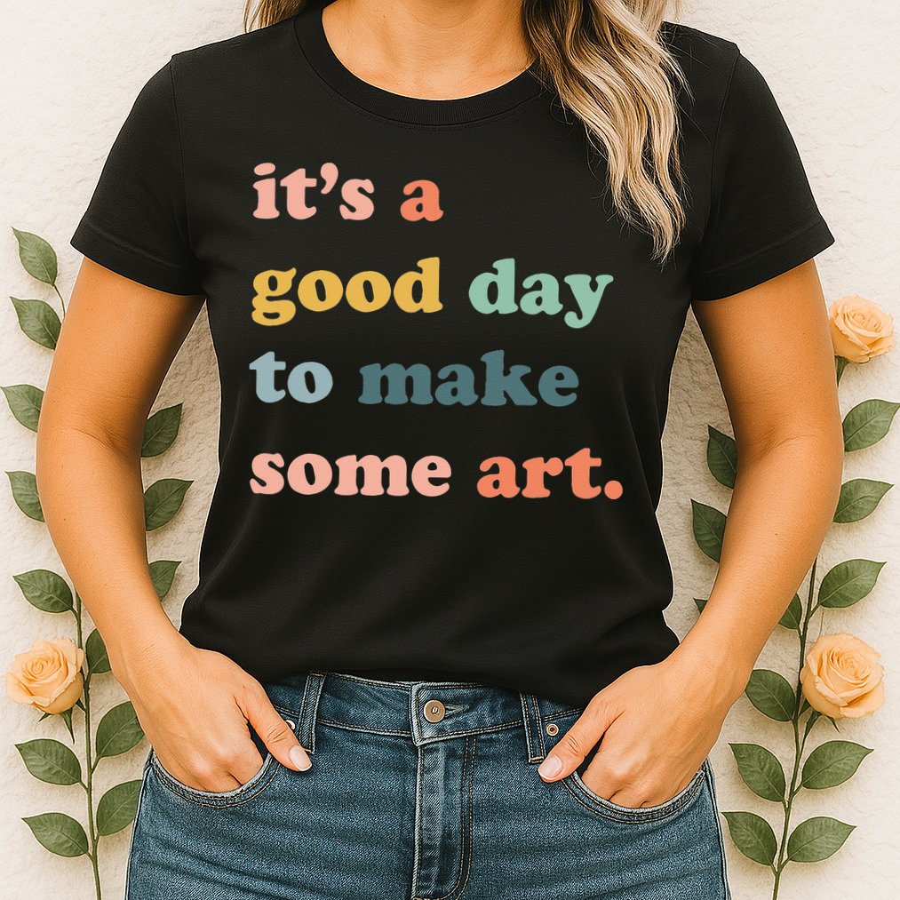 It's A Good Day To Make Art Artist Art Maker Art Lovers Womens T-Shirt