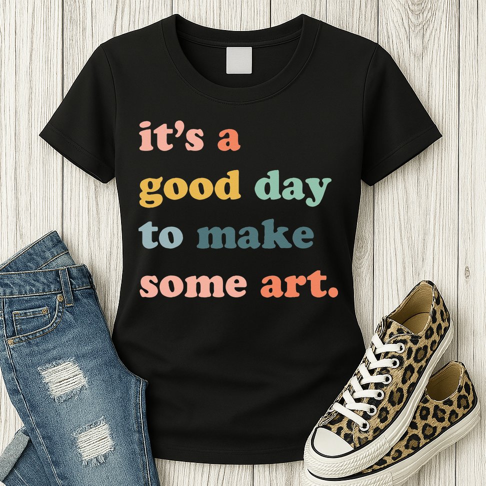 It's A Good Day To Make Art Artist Art Maker Art Lovers Womens T-Shirt