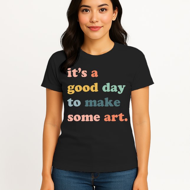 It's A Good Day To Make Art Artist Art Maker Art Lovers Womens T-Shirt