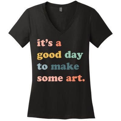 It's A Good Day To Make Art Artist Art Maker Art Lovers Women's V-Neck T-Shirt