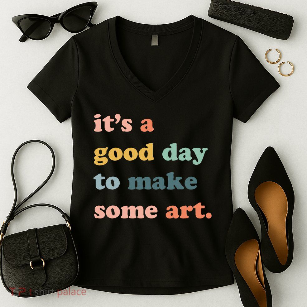It's A Good Day To Make Art Artist Art Maker Art Lovers Women's V-Neck T-Shirt
