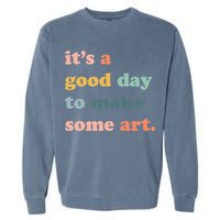 It's A Good Day To Make Art Artist Art Maker Art Lovers Garment-Dyed Sweatshirt