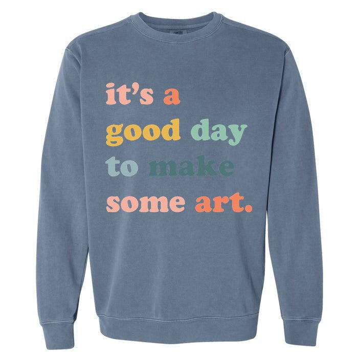 It's A Good Day To Make Art Artist Art Maker Art Lovers Garment-Dyed Sweatshirt