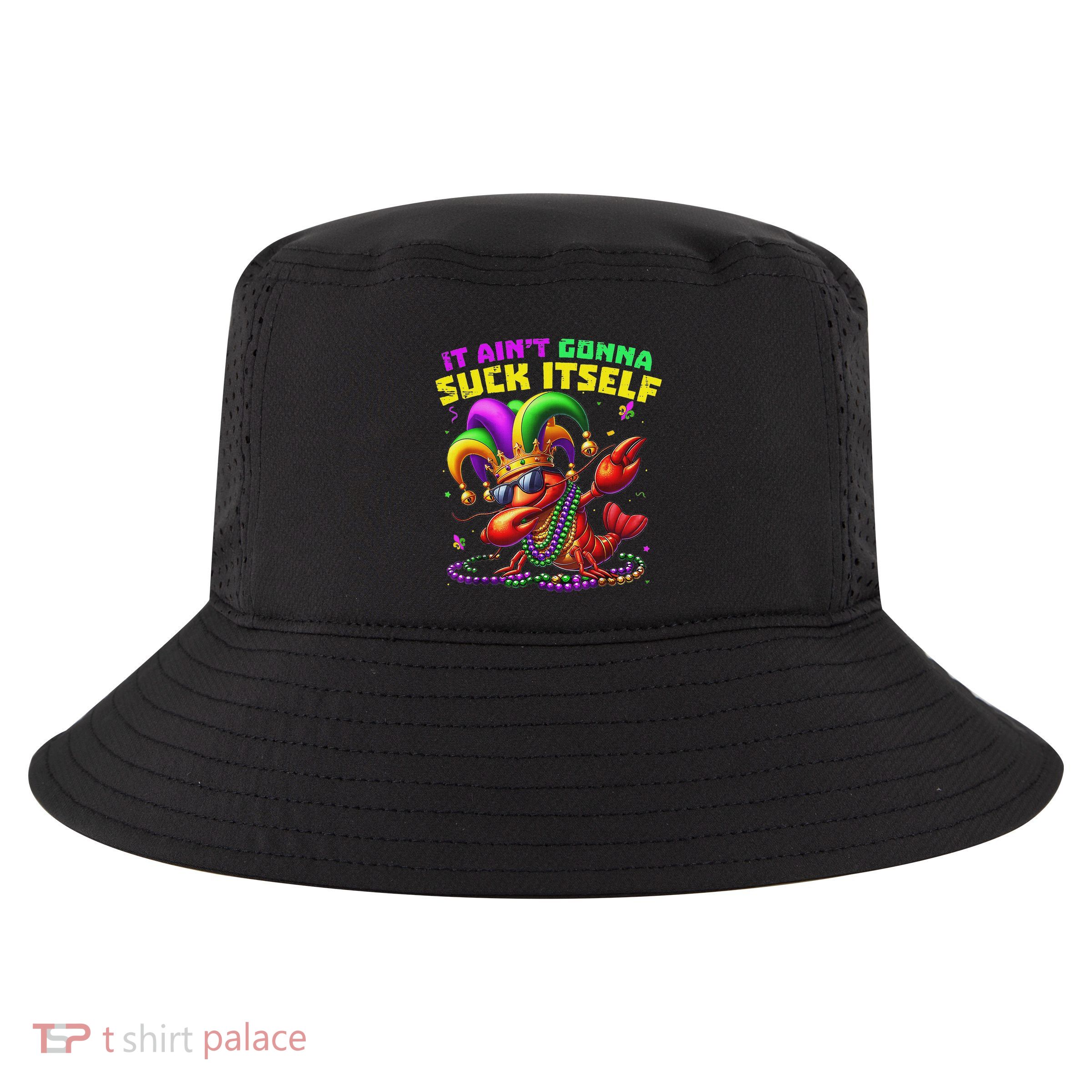 It Aint Gonna Suck Itself Crawfish Funny Mardi Gras Gifts Cool Comfort Performance Bucket Hat