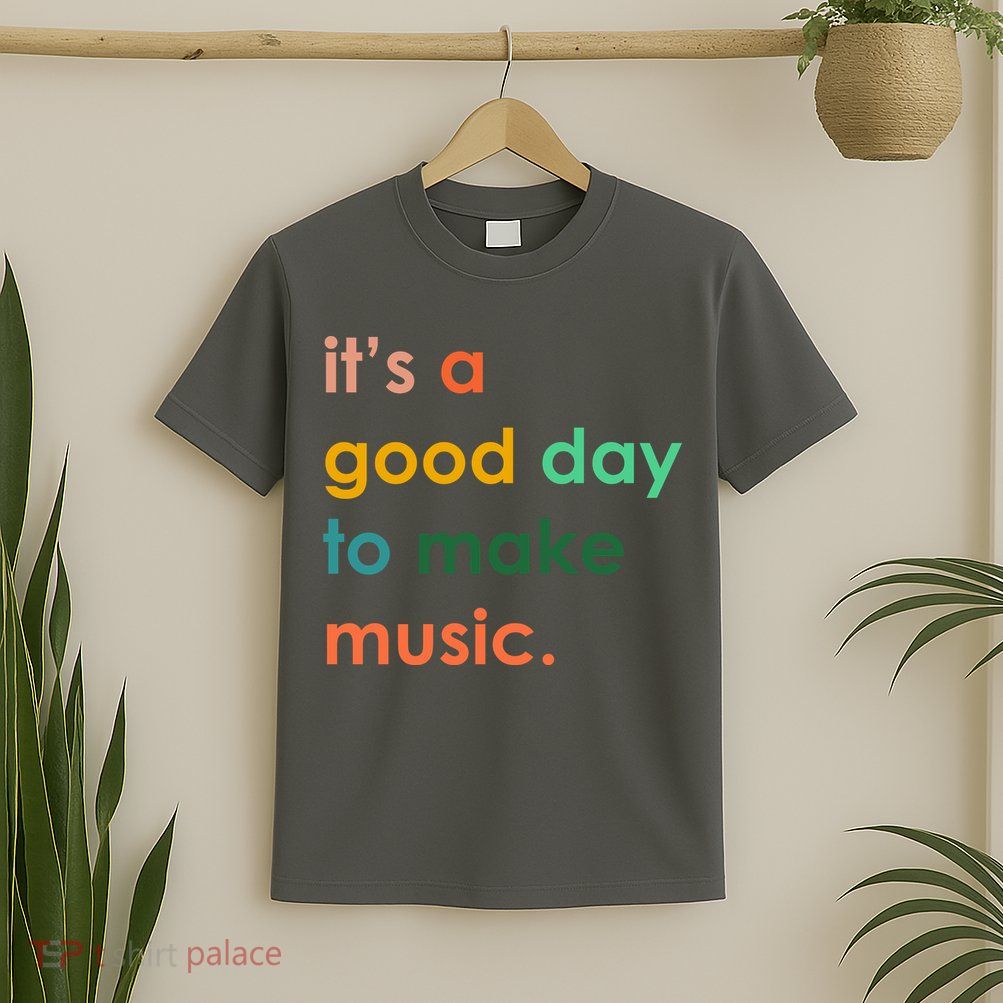 It's A Good Day To Make Music T-Shirt