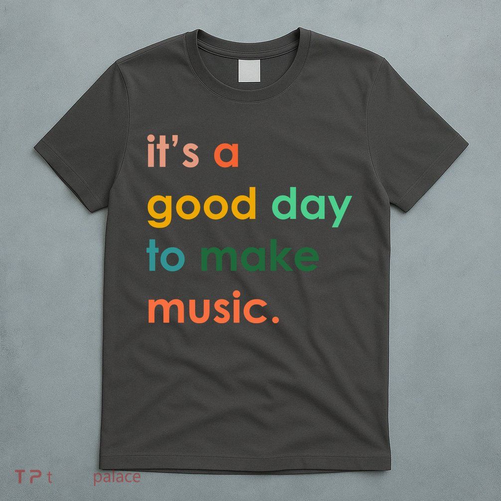 It's A Good Day To Make Music T-Shirt
