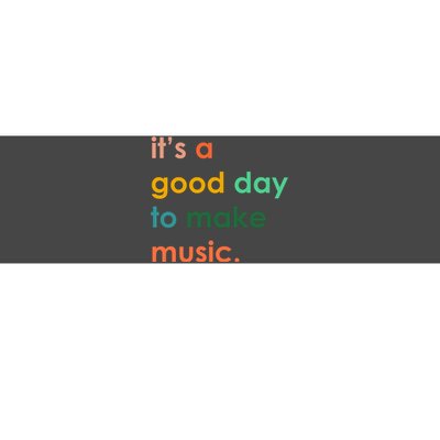 It's A Good Day To Make Music Bumper Sticker