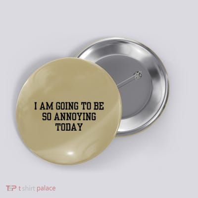 I Am Going To Be So Annoying Today Button