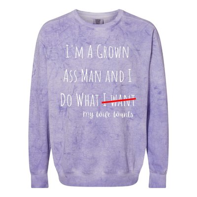 IM A Grown Ass Man And I Do What My Wife Wants Funny Saying Colorblast Crewneck Sweatshirt