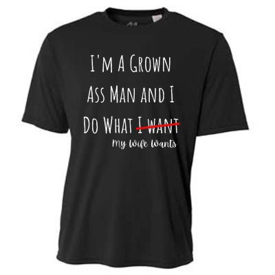 IM A Grown Ass Man And I Do What My Wife Wants Funny Saying Cooling Performance Crew T-Shirt