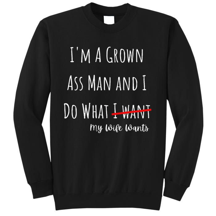 IM A Grown Ass Man And I Do What My Wife Wants Funny Saying Sweatshirt