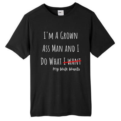 IM A Grown Ass Man And I Do What My Wife Wants Funny Saying Tall Fusion ChromaSoft Performance T-Shirt