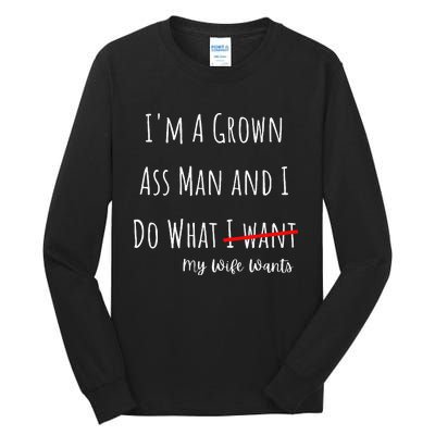 IM A Grown Ass Man And I Do What My Wife Wants Funny Saying Tall Long Sleeve T-Shirt