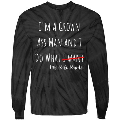 IM A Grown Ass Man And I Do What My Wife Wants Funny Saying Tie-Dye Long Sleeve Shirt