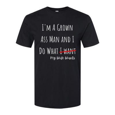 IM A Grown Ass Man And I Do What My Wife Wants Funny Saying Softstyle CVC T-Shirt