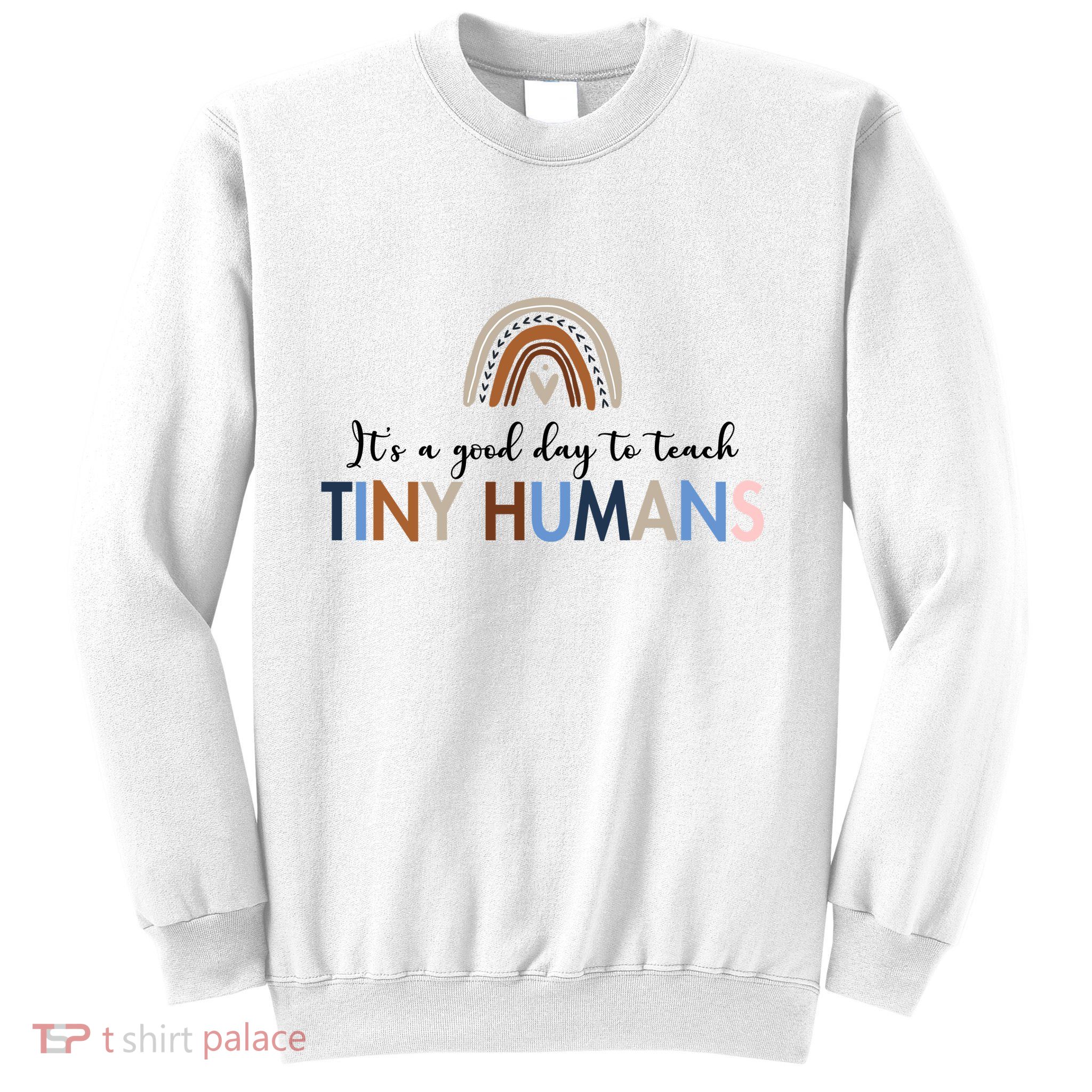 It's A Good Day To Teach Tiny Humans Gift For Teacher Sweatshirt