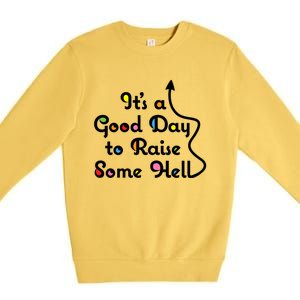 Its A Good Day To Raise Some Hell Great Gift Premium Crewneck Sweatshirt