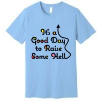 Its A Good Day To Raise Some Hell Great Gift Premium T-Shirt