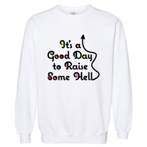 Its A Good Day To Raise Some Hell Great Gift Garment-Dyed Sweatshirt