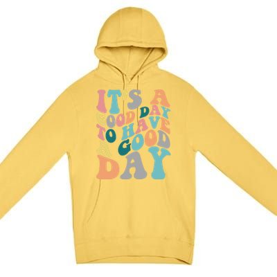 It's A Good Day To Have A Good Day Colorful Motivational Great Gift Premium Pullover Hoodie