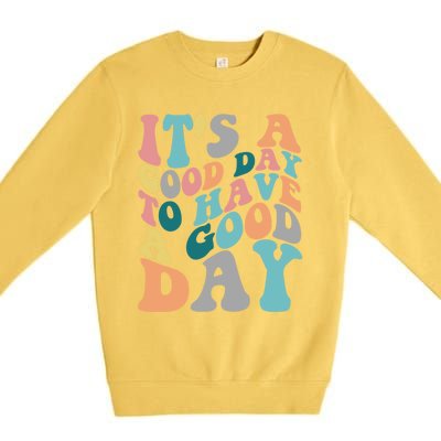 It's A Good Day To Have A Good Day Colorful Motivational Great Gift Premium Crewneck Sweatshirt