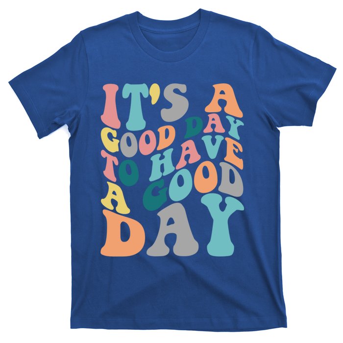 It's A Good Day To Have A Good Day Colorful Motivational Great Gift T-Shirt