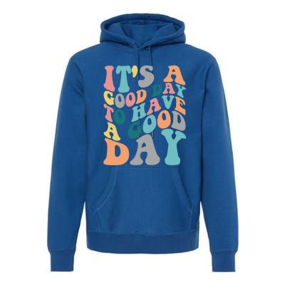 It's A Good Day To Have A Good Day Colorful Motivational Great Gift Premium Hoodie