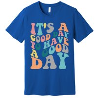 It's A Good Day To Have A Good Day Colorful Motivational Great Gift Premium T-Shirt