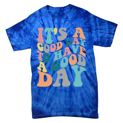 It's A Good Day To Have A Good Day Colorful Motivational Great Gift Tie-Dye T-Shirt