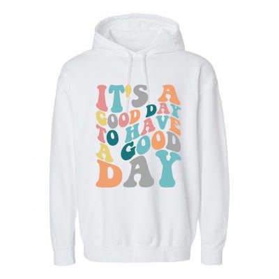 It's A Good Day To Have A Good Day Colorful Motivational Great Gift Garment-Dyed Fleece Hoodie