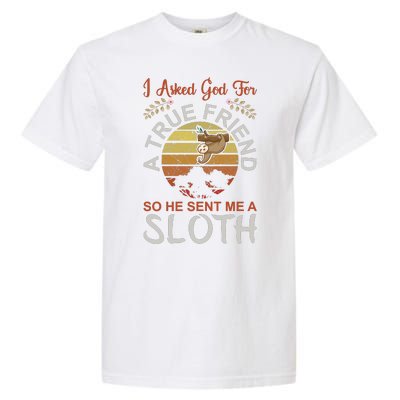 I Asked God For A True Friend So He Sent Me A Sloth Garment-Dyed Heavyweight T-Shirt