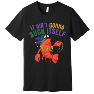 It Aint Gonna Suck Itself Crawfish Mardi Gras Funny Premium T-Shirt