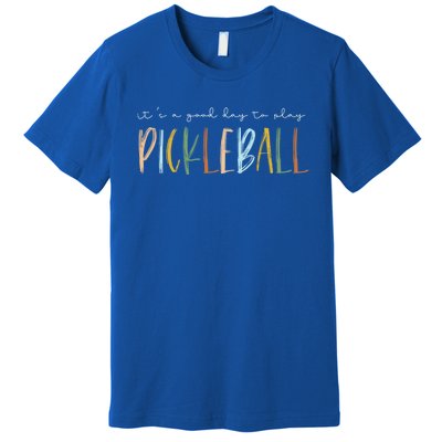 ItS A Good Days To Play Pickleball Dink Player Pickleball Meaningful Gift Premium T-Shirt